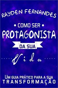 Baixar Como Ser Protagonista da Sua Vida - Rayden Fernandes ePub PDF Mobi ou Ler Online