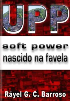 Baixar Livro UPP Soft Power Nascido na Favela - Ráyel G. C. Barroso em ePub PDF Mobi ou Ler Online