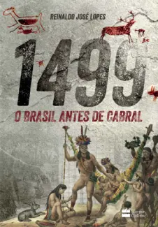 1499: O Brasil antes de Cabral - Reinaldo José Lopes