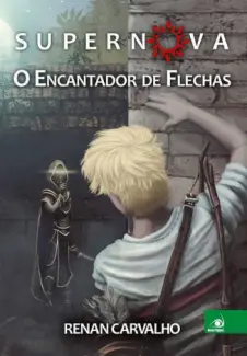 O Encantador de Flechas - Supernova  - Vol.  1  -  Renan Carvalho