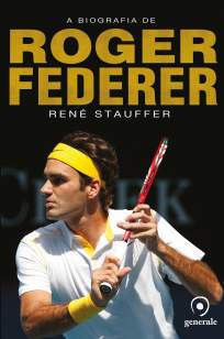 Baixar Livro A Biografia de Roger Federer - René Stauffer em ePub PDF Mobi ou Ler Online