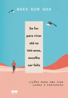 Baixar Livro Se for Viver até os 100 Anos, Escolha ser Feliz - Rhee Kun Hoo em ePub PDF Mobi ou Ler Online