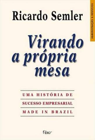 Baixar Virando a Própria Mesa - Ricardo Semler ePub PDF Mobi ou Ler Online