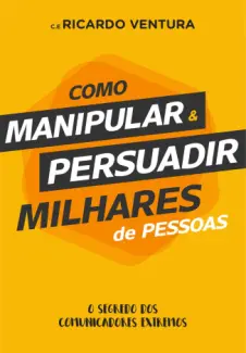 Baixar Livro Como Manipular e Persuadir Milhares de Pessoas - Ricardo Ventura em ePub PDF Mobi ou Ler Online