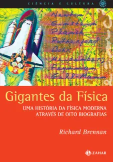 Gigantes Da Física  -  Uma História Da Física Moderna Através De Oito Biografias  -  Richard Brennan