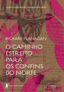 O Caminho Estreito Para os Confins do Norte  -  Richard Flanagan