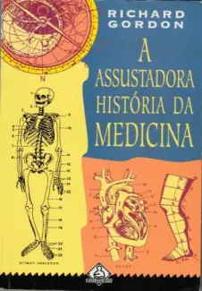 A Assustadora História da Medicina  -  Richard Gordon
