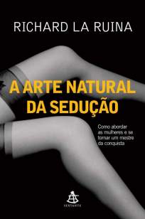 Baixar A Arte Natural da Sedução - Richard La Ruina em ePub Mobi PDF ou Ler Online