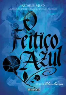 O Feitiço Azul  -  Série Bloodlines   - Vol.  3  -  Richelle Mead
