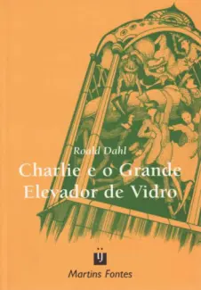 Charlie e o Grande Elevador De Vidro   -  Roald Dahl