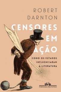 Baixar Livro Censores Em Ação: Como Os Estados Influenciaram a Literatura - Robert Darnton em ePub PDF Mobi ou Ler Online
