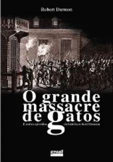 O Grande Massacre dos Gatos  -  Robert Darnton