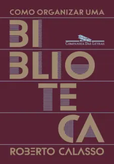 Baixar Livro Como Organizar uma Biblioteca - Roberto Calasso em ePub PDF Mobi ou Ler Online