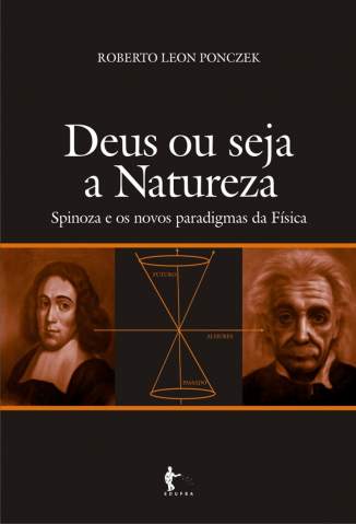 Baixar Deus ou seja a natureza: Spinoza e os novos paradigmas da física - Roberto Leon Ponczek ePub PDF Mobi ou Ler Online