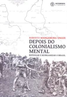 Baixar Livro Depois do Colonialismo Mental - Roberto Mangabeira Unger em ePub PDF Mobi ou Ler Online