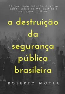 Baixar Livro A Destruição da Seguranca Pública Brasileira - Roberto Motta em ePub PDF Mobi ou Ler Online
