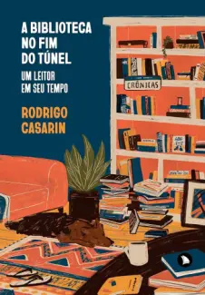 Baixar Livro A biblioteca no fim do túnel: Um leitor em seu tempo - Rodrigo Casarin em ePub PDF Mobi ou Ler Online