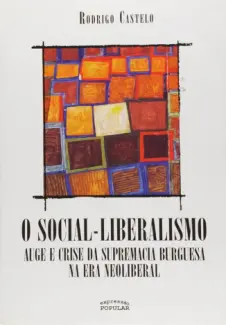 Baixar Livro O Social-Liberalismo: Auge e Crise da Supremacia Burguesa na Era Neoliberal - Rodrigo Castelo em ePub PDF Mobi ou Ler Online