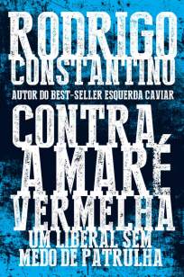 Baixar Livro Contra a Maré Vermelha: um Liberal Sem Medo de Patrulha - Rodrigo Constantino em ePub PDF Mobi ou Ler Online