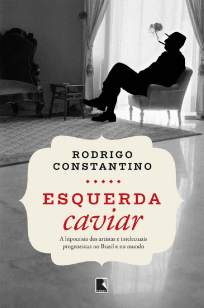 Baixar Livro Esquerda Caviar: A Hipocrisia dos Artistas e Intelectuais Progressistas No Brasil e No Mundo - Rodrigo Constantino em ePub PDF Mobi ou Ler Online