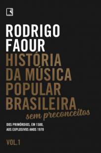 Baixar Livro Dos Primórdios, Em 1500, Aos Explosivos Anos 1970 - História da Música Popular Brasileira, Sem Preconceitos Vol. 1 - Rodrigo Faour em ePub PDF Mobi ou Ler Online
