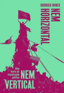 Baixar Livro Nem Vertical nem Horizontal - Rodrigo Nunes em ePub PDF Mobi ou Ler Online