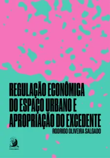 Baixar Livro Regulação Econômica do Espaço Urbano e Apropriação do Excedente - Rodrigo Oliveira Salgado em ePub PDF Mobi ou Ler Online