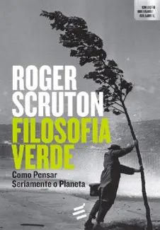 Baixar Livro Filosofia Verde. Como Pensar Seriamente o Planeta - Roger Scruton em ePub PDF Mobi ou Ler Online