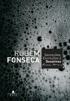 Secreções, Excreções e Desatinos   -  Rubem Fonseca