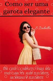 Baixar Livro Como Ser uma Garota Elegante - S. Isabella em ePub PDF Mobi ou Ler Online