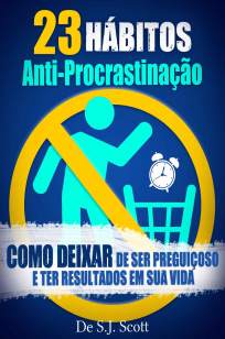 Baixar Livro 23 Hábitos Anti-Procrastinação: Como Deixar de Ser Preguiçoso e Ter Resultados Em Sua Vida - S.J. Scott em ePub PDF Mobi ou Ler Online