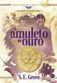 O Amuleto de Ouro - Série Mapmakers  - Vol.  2  -  S.E. Grove