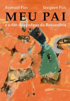 Baixar Livro Meu pai: e o fim dos Judeus da Bessarábia - Samuel Fux em ePub PDF Mobi ou Ler Online