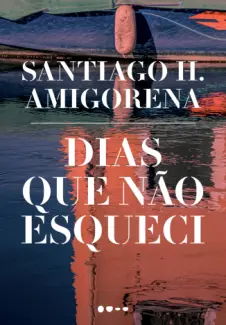 Baixar Livro Dias que nao Esqueci - Santiago H. Amigorena em ePub PDF Mobi ou Ler Online