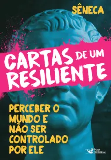 Baixar Livro Cartas de um resiliente: Perceber o mundo e não ser controlado por ele - Sêneca em ePub PDF Mobi ou Ler Online