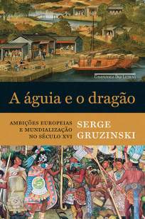 Baixar Livro A Águia e o Dragão - Serge Gruzinski em ePub PDF Mobi ou Ler Online