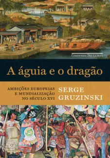 A Águia e o Dragão  -  Serge Gruzinski