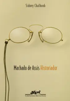 Baixar Livro Machado de Assis Historiador - Sidney Chalhoub em ePub PDF Mobi ou Ler Online