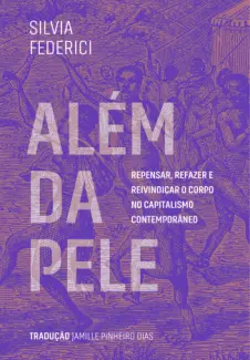 Baixar Livro Além da Pele: Repensar, Refazer e Reivindicar o Corpo no Capitalismo Contemporâneo - Silvia Federici em ePub PDF Mobi ou Ler Online