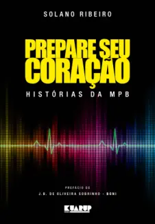 Baixar Livro Prepare seu Coração: Históras da MPB - Solano Ribeiro em ePub PDF Mobi ou Ler Online