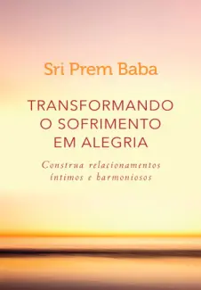 Baixar Livro Transformando o sofrimento em alegria - Sri Prem Baba em ePub PDF Mobi ou Ler Online