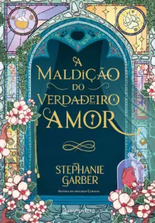 Baixar Livro A Maldição do Verdadeiro amor - Era Uma Vez Um Coração Partido Vol. 3 - Stephanie Garber em ePub PDF Mobi ou Ler Online