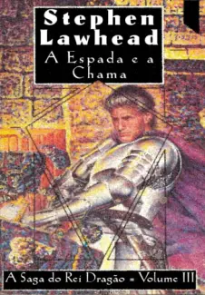 Baixar Livro A Espada e a Chama - A Saga do Rei Dragão Vol. 3 - Stephen Lawhead em ePub PDF Mobi ou Ler Online