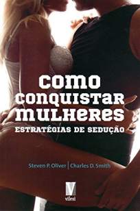 Baixar Livro Como Conquistar Mulheres - Estratégias de Sedução - Steven Oliver em ePub PDF Mobi ou Ler Online