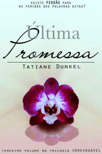 Baixar Última Promessa - Irrevogável Vol. 3 - Tatiane Dunkel ePub PDF Mobi ou Ler Online