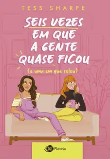 Baixar Livro Seis Vezes em que a Gente Quase Ficou (e uma em que Rolou) - Tess Sharpe em ePub PDF Mobi ou Ler Online