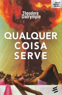 Baixar Qualquer Coisa Serve - Theodore Dalrymple ePub PDF Mobi ou Ler Online