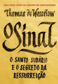 Baixar Livro O Sinal: O Santo Sudário e o Segredo da Ressurreição - Thomas de Wesselow em ePub PDF Mobi ou Ler Online