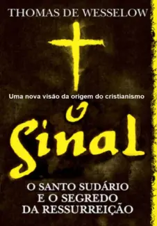 O Sinal  -  O Santo Sudário e o Segredo Da Ressurreição  -  Thomas de Wesselow