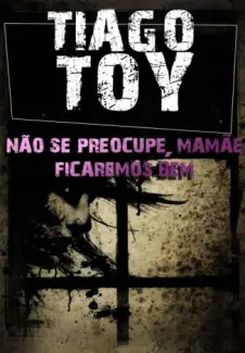 Não Se Preocupe, Mamãe. Ficaremos Bem  -  Tiago Toy